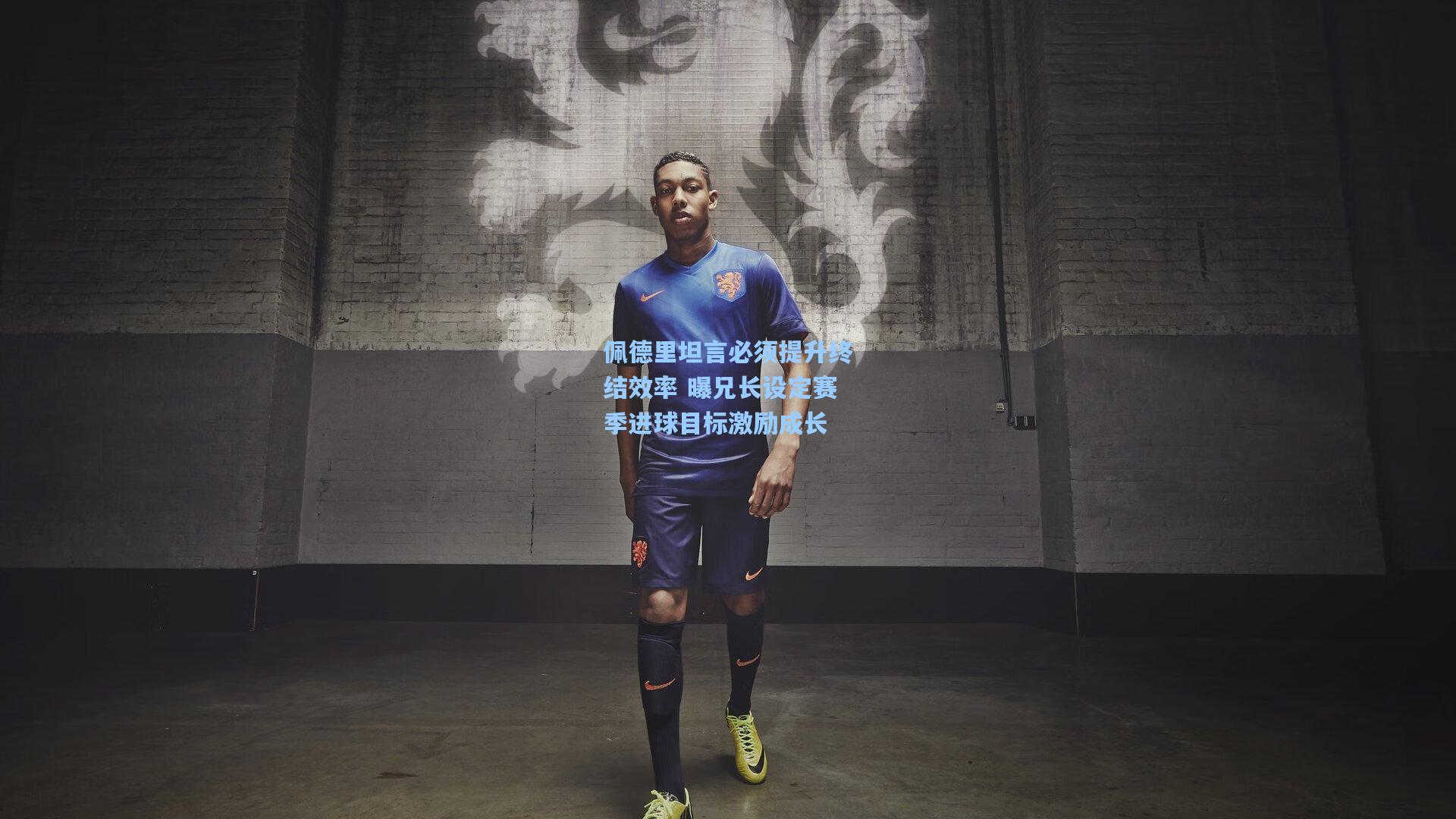 佩德里坦言必须提升终结效率 曝兄长设定赛季进球目标激励成长